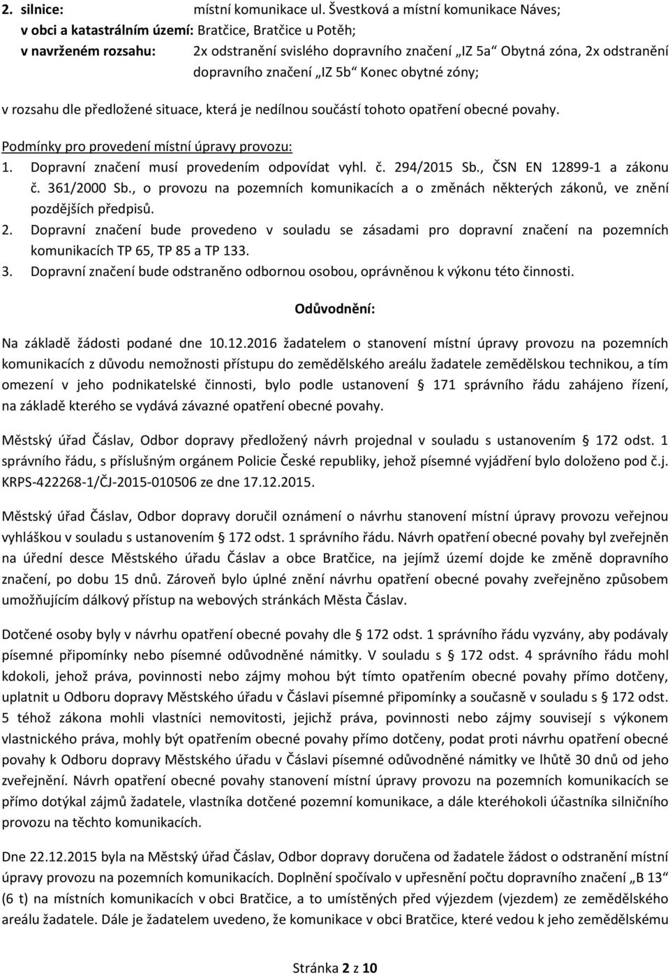 dopravního značení IZ 5b Konec obytné zóny; v rozsahu dle předložené situace, která je nedílnou součástí tohoto opatření obecné povahy. Podmínky pro provedení místní úpravy provozu: 1.