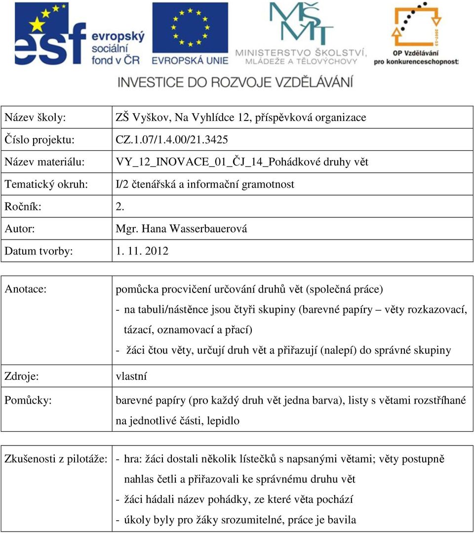 2012 Anotace: Zdroje: Pomůcky: pomůcka procvičení určování druhů vět (společná práce) - na tabuli/nástěnce jsou čtyři skupiny (barevné papíry věty rozkazovací, tázací, oznamovací a přací) - žáci čtou