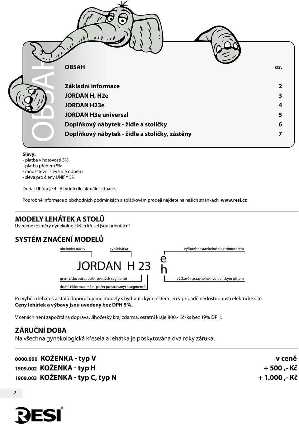 platba předem 5% - množstevní sleva dle odběru - sleva pro členy UNIFY 5% Dodací lhůta je 4-6 týdnů dle aktuální situace.