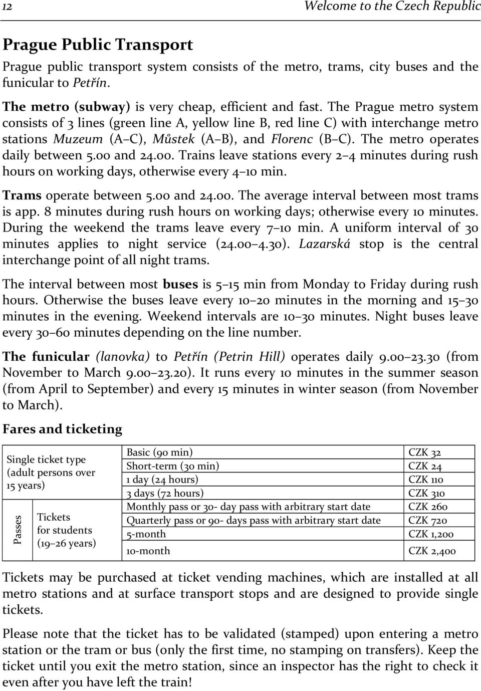 The Prague metro system consists of 3 lines (green line A, yellow line B, red line C) with interchange metro stations Muzeum (A C), Můstek (A B), and Florenc (B C). The metro operates daily between 5.