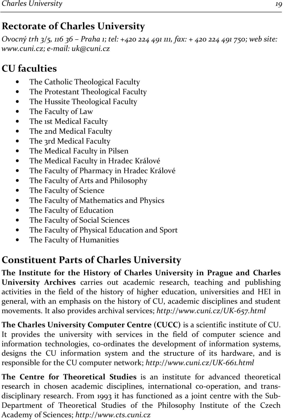 Faculty The Medical Faculty in Pilsen The Medical Faculty in Hradec Králové The Faculty of Pharmacy in Hradec Králové The Faculty of Arts and Philosophy The Faculty of Science The Faculty of