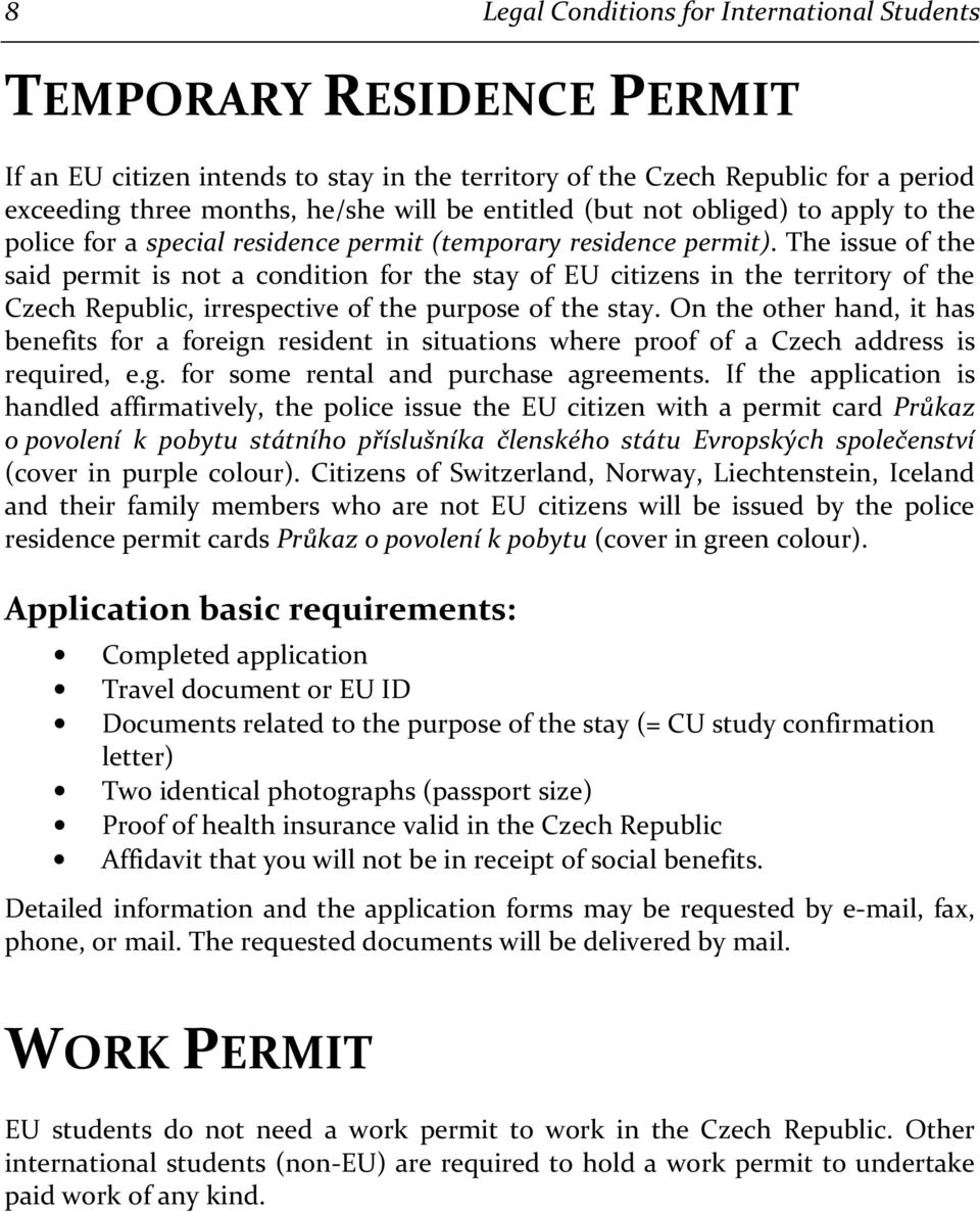 The issue of the said permit is not a condition for the stay of EU citizens in the territory of the Czech Republic, irrespective of the purpose of the stay.