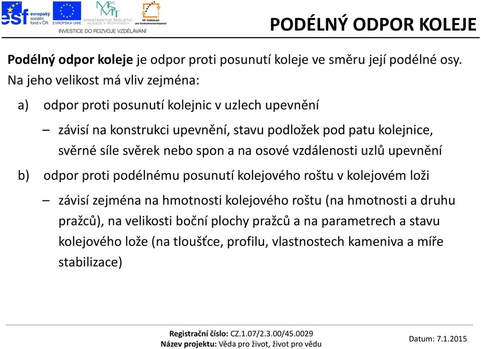 kolejnice, svěrné síle svěrek nebo spon a na osové vzdálenosti uzlů upevnění b) odpor proti podélnému posunutí kolejového roštu v kolejovém loži