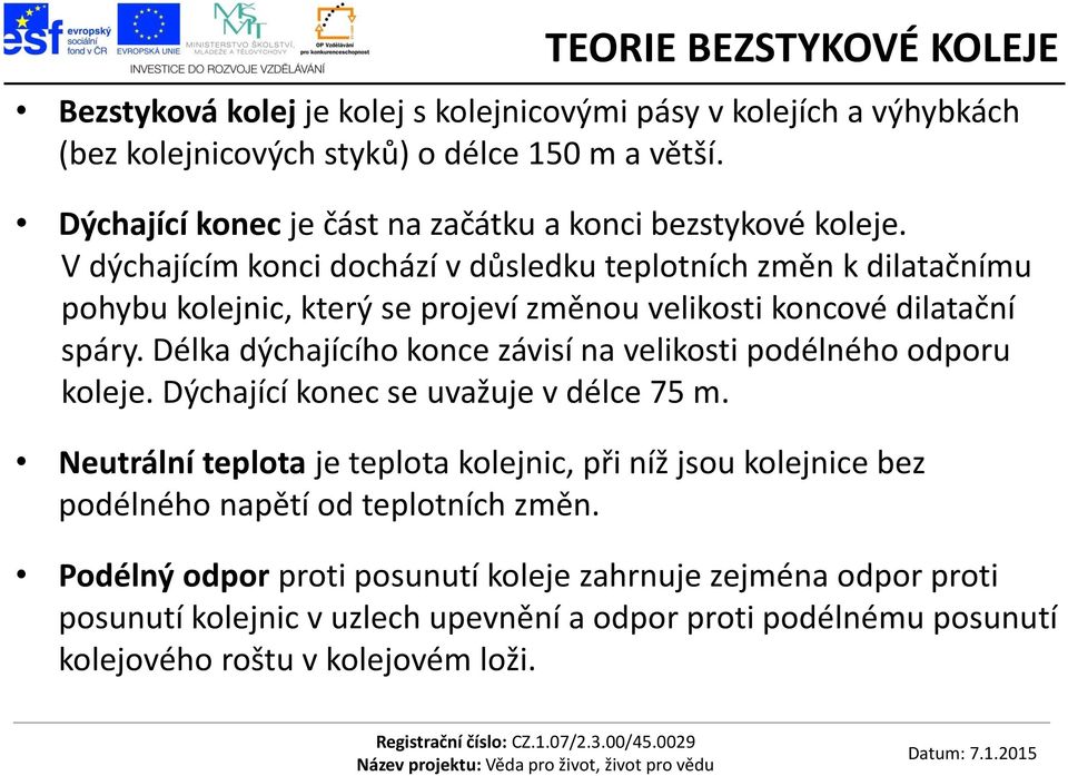 V dýchajícím konci dochází v důsledku teplotních změn k dilatačnímu pohybu kolejnic, který se projeví změnou velikosti koncové dilatační spáry.