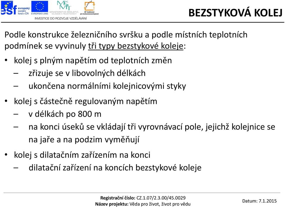 kolejnicovými styky kolej s částečně regulovaným napětím v délkách po 800 m na konci úseků se vkládají tři vyrovnávací