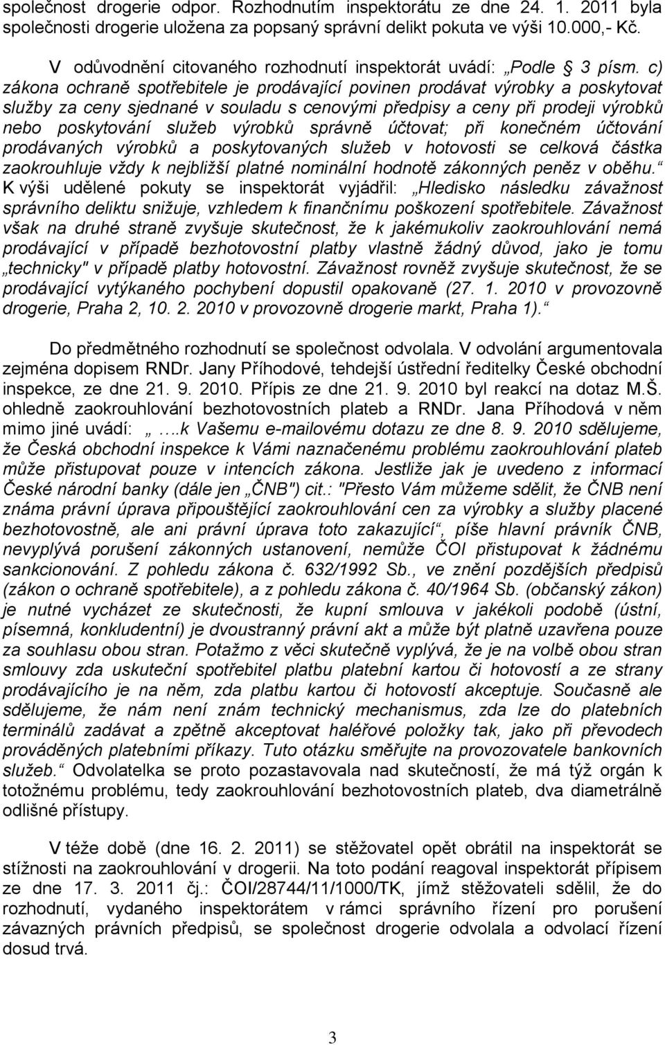 c) zákona ochraně spotřebitele je prodávající povinen prodávat výrobky a poskytovat služby za ceny sjednané v souladu s cenovými předpisy a ceny při prodeji výrobků nebo poskytování služeb výrobků