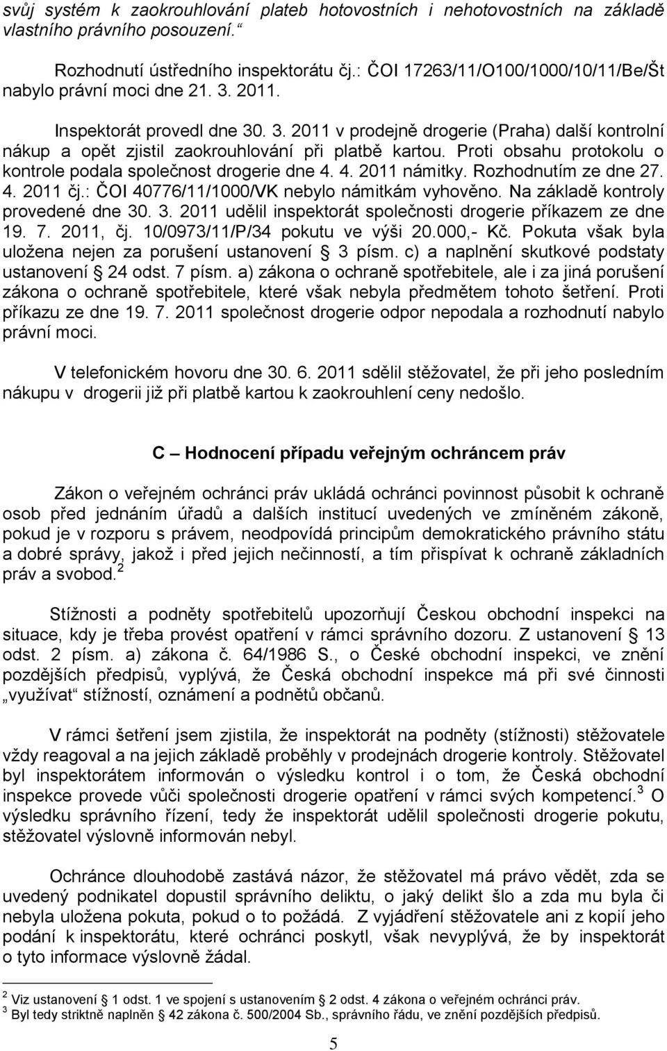 Proti obsahu protokolu o kontrole podala společnost drogerie dne 4. 4. 2011 námitky. Rozhodnutím ze dne 27. 4. 2011 čj.: ČOI 40776/11/1000/VK nebylo námitkám vyhověno.