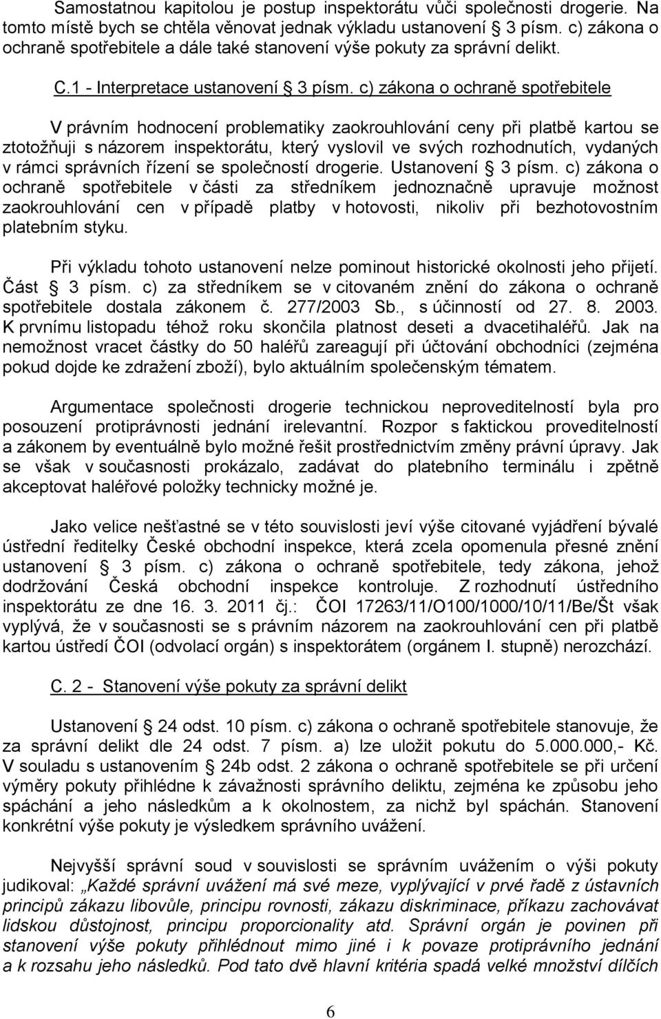 c) zákona o ochraně spotřebitele V právním hodnocení problematiky zaokrouhlování ceny při platbě kartou se ztotožňuji s názorem inspektorátu, který vyslovil ve svých rozhodnutích, vydaných v rámci