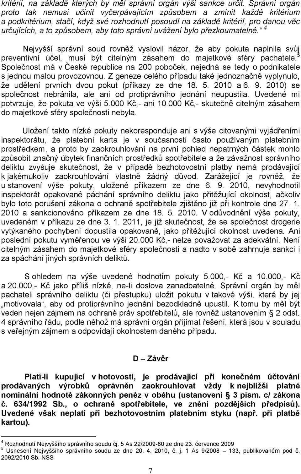 aby toto správní uvážení bylo přezkoumatelné. 4 Nejvyšší správní soud rovněž vyslovil názor, že aby pokuta naplnila svůj preventivní účel, musí být citelným zásahem do majetkové sféry pachatele.