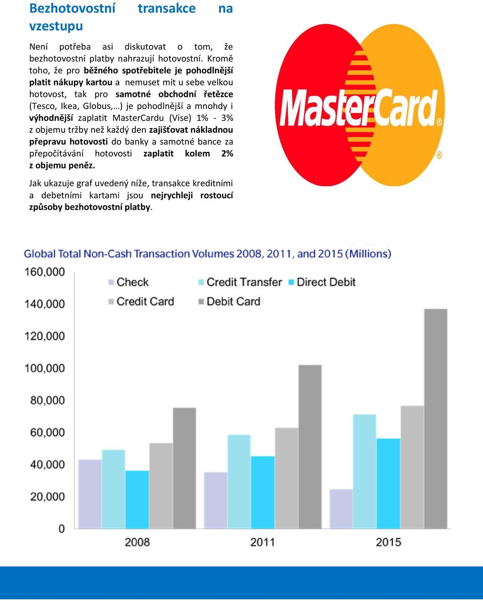 Globus, ) je pohodlnější a mnohdy i výhodnější zaplatit MasterCardu (Vise) 1% - 3% z objemu tržby než každý den zajišťovat nákladnou přepravu hotovosti do banky