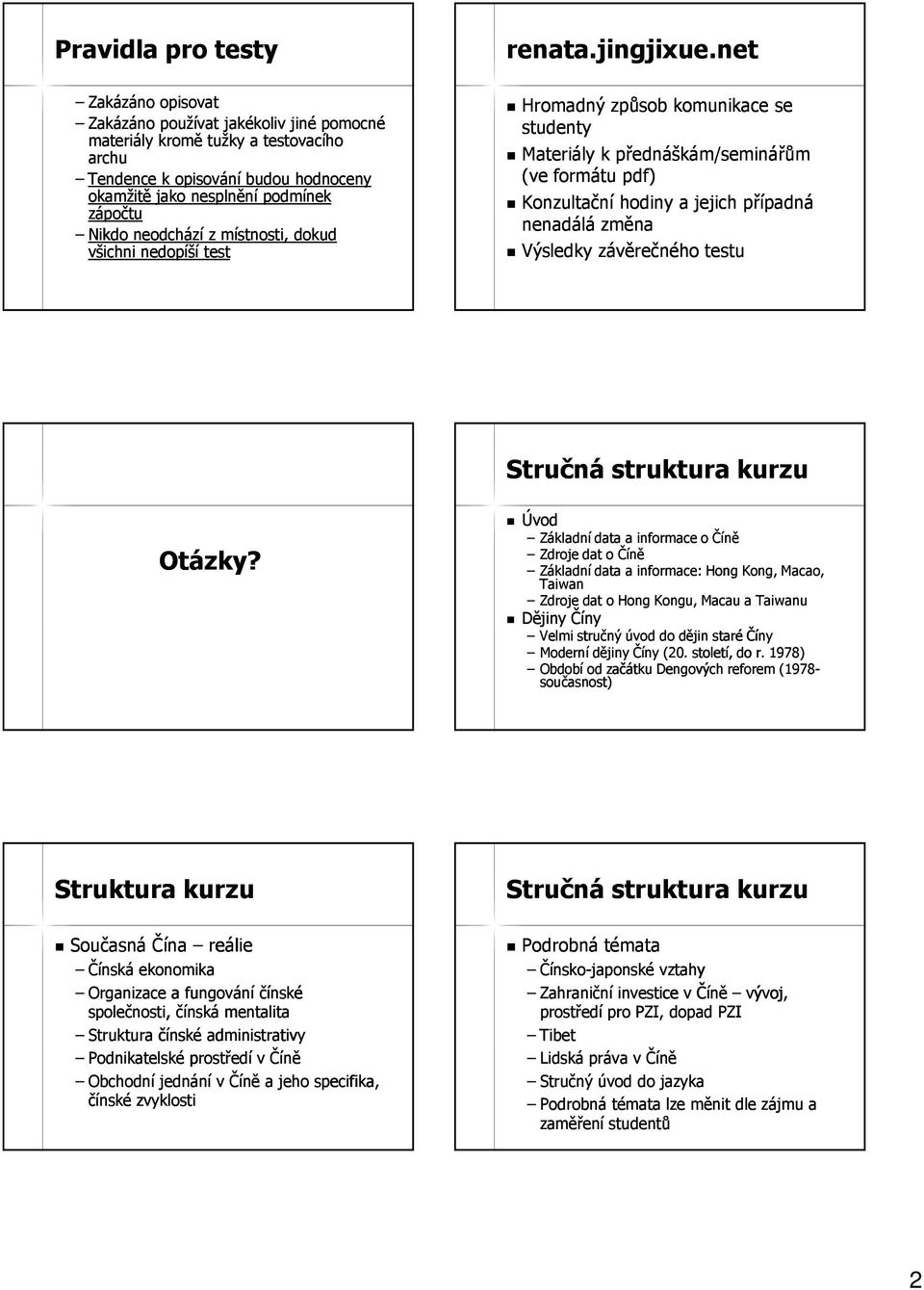 net Hromadný způsob komunikace se studenty Materiály k přednáškám/seminářům (ve formátu pdf) Konzultační hodiny a jejich případná nenadálá změna Výsledky závěrečného testu Stručná struktura kurzu