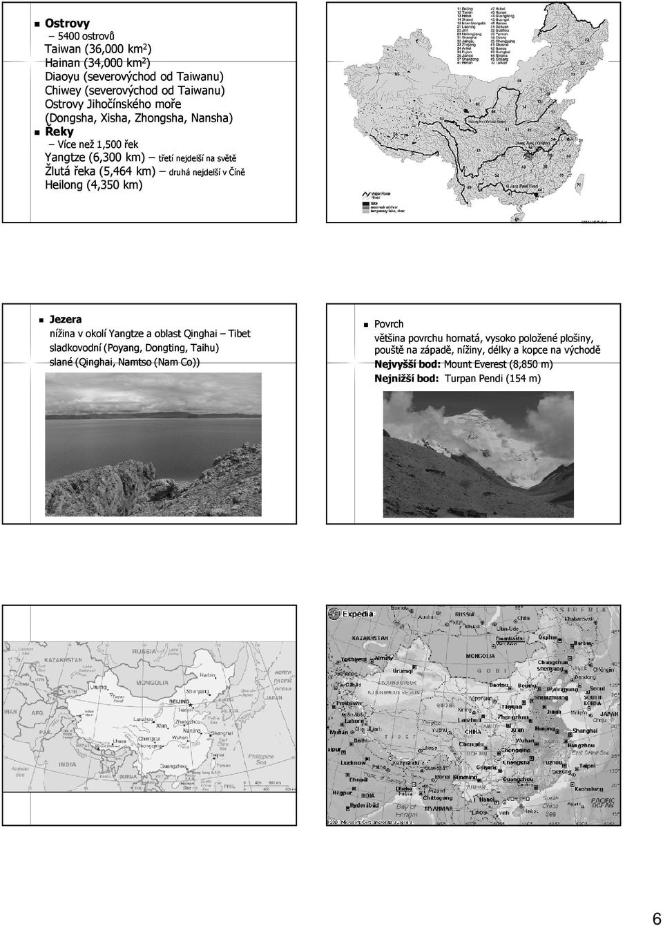 (4,350 km) Jezera nížina v okolí Yangtze a oblast Qinghai Tibet sladkovodní (Poyang, Dongting, Taihu) slané (Qinghai, Namtso (Nam Co)) Povrch většina