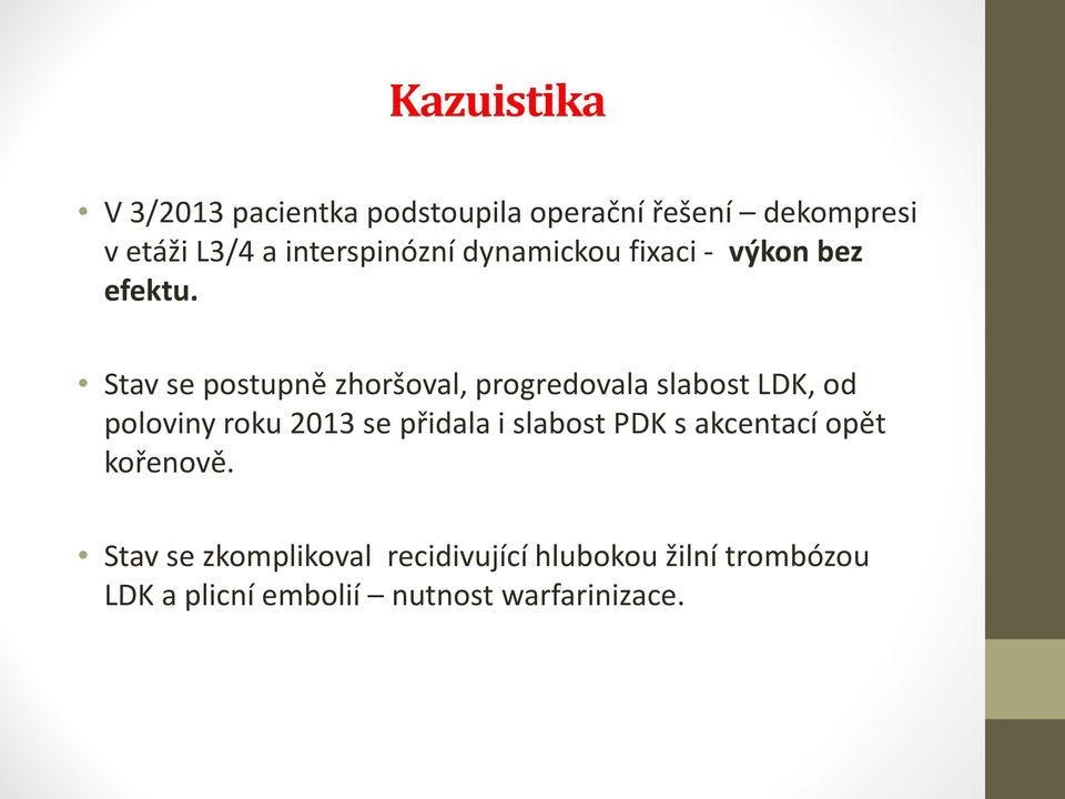 Stav se postupně zhoršoval, progredovala slabost LDK, od poloviny roku 2013 se přidala i