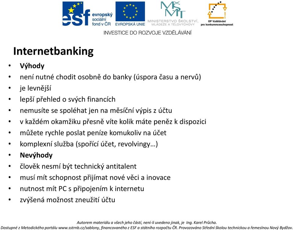 můžete rychle poslat peníze komukoliv na účet komplexní služba (spořící účet, revolvingy ) Nevýhody člověk nesmí být