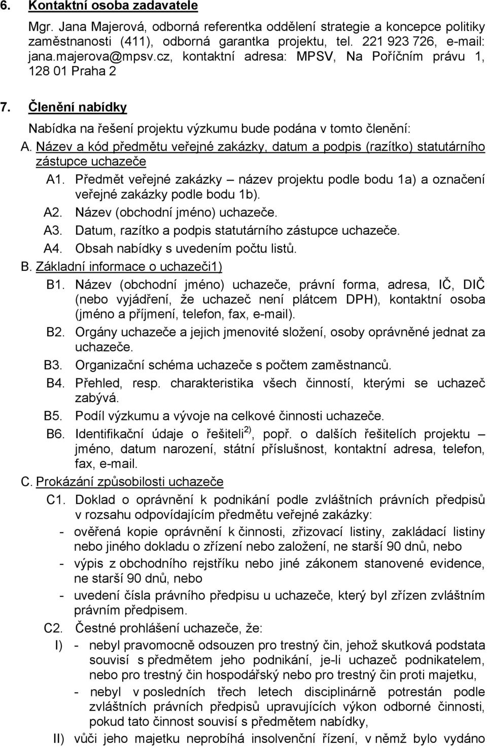 Název a kód předmětu veřejné zakázky, datum a podpis (razítko) statutárního zástupce uchazeče A1. Předmět veřejné zakázky název projektu podle bodu 1a) a označení veřejné zakázky podle bodu 1b). A2.