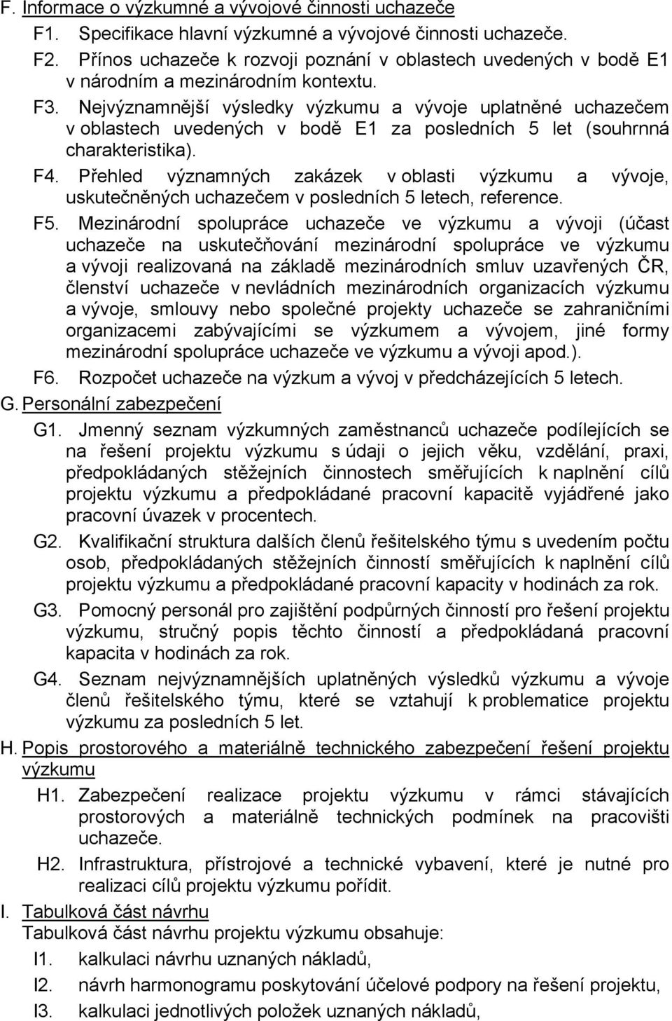 Nejvýznamnější výsledky výzkumu a vývoje uplatněné uchazečem v oblastech uvedených v bodě E1 za posledních 5 let (souhrnná charakteristika). F4.