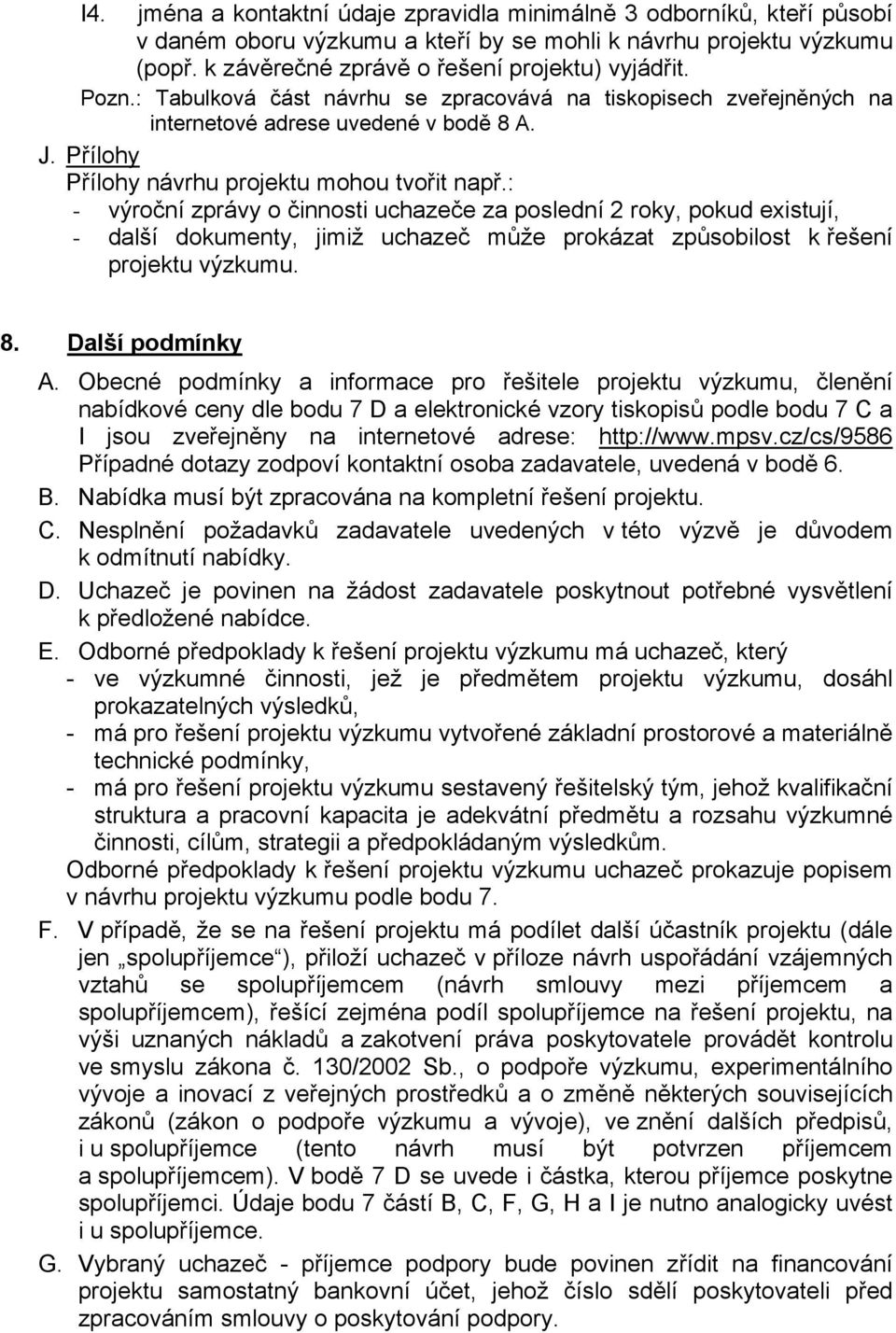 : - výroční zprávy o činnosti uchazeče za poslední 2 roky, pokud existují, - další dokumenty, jimiž uchazeč může prokázat způsobilost k řešení projektu výzkumu. 8. Další podmínky A.