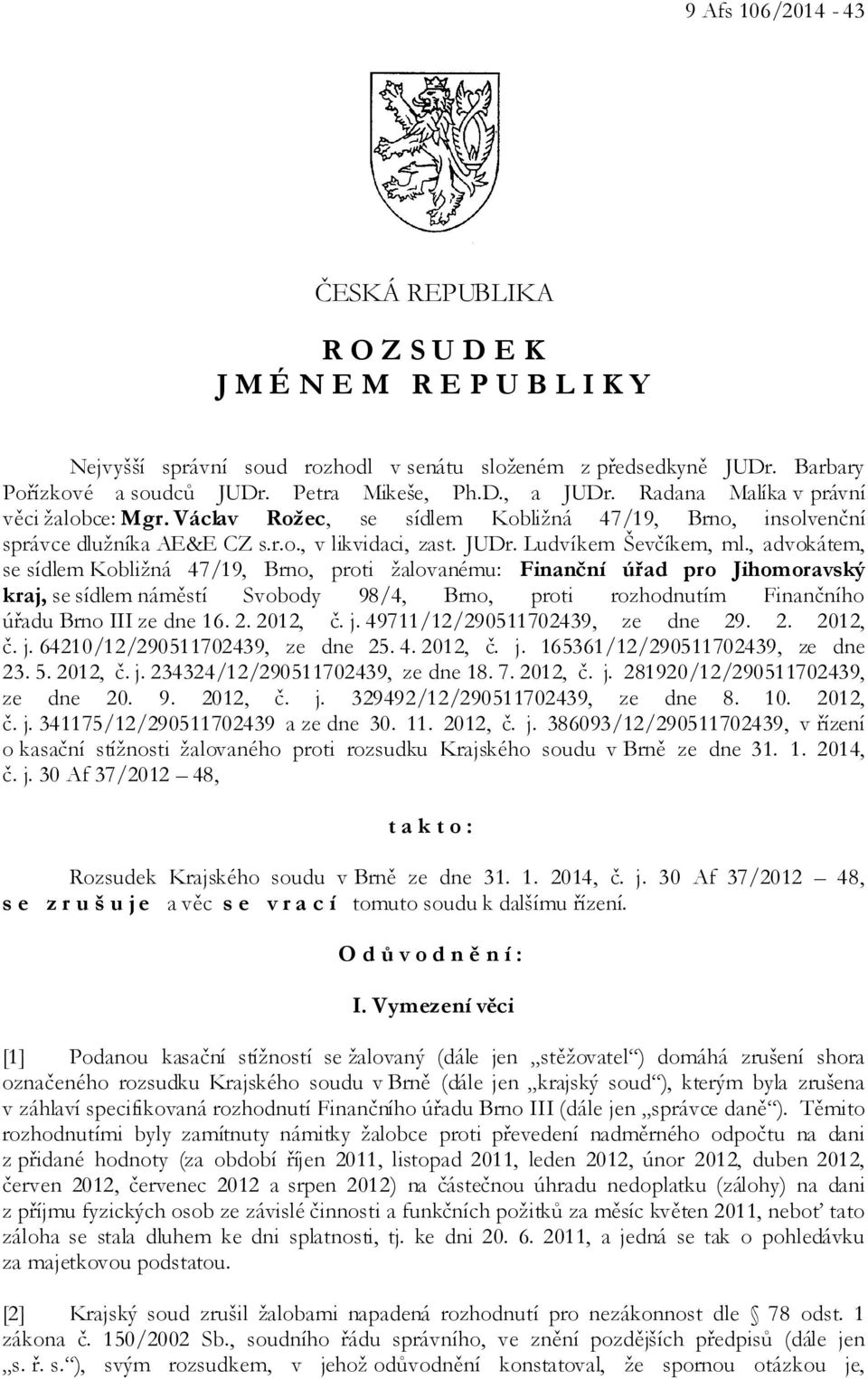 , advokátem, se sídlem Kobližná 47/19, Brno, proti žalovanému: Finanční úřad pro Jihomoravský kraj, se sídlem náměstí Svobody 98/4, Brno, proti rozhodnutím Finančního úřadu Brno III ze dne 16. 2.