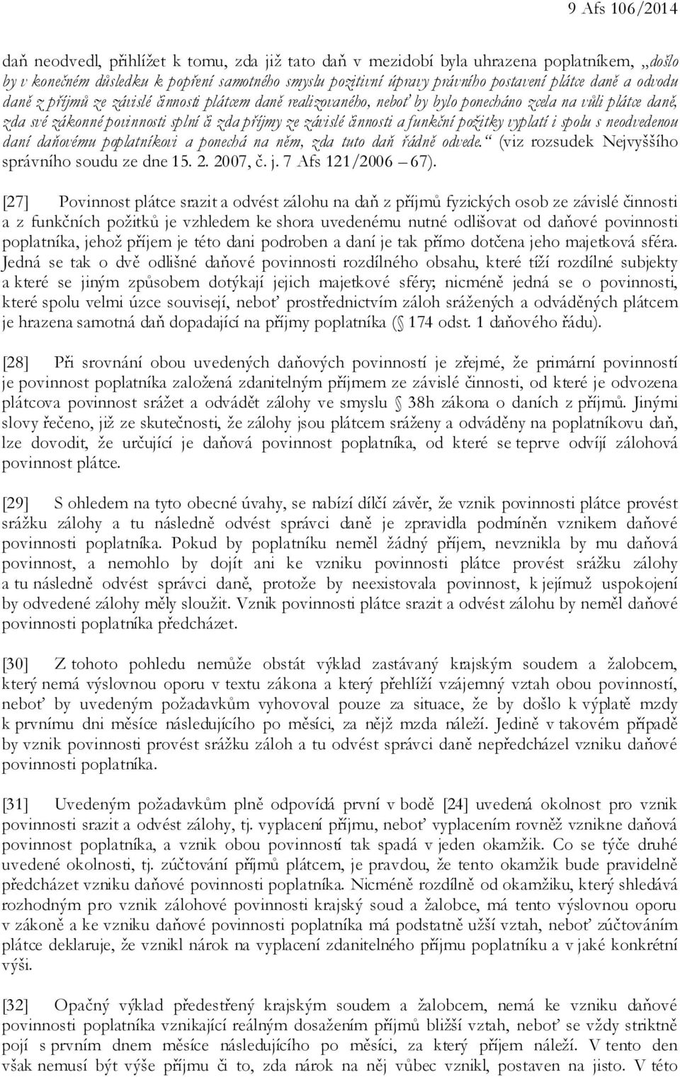 činnosti a funkční požitky vyplatí i spolu s neodvedenou daní daňovému poplatníkovi a ponechá na něm, zda tuto daň řádně odvede. (viz rozsudek Nejvyššího správního soudu ze dne 15. 2. 2007, č. j.