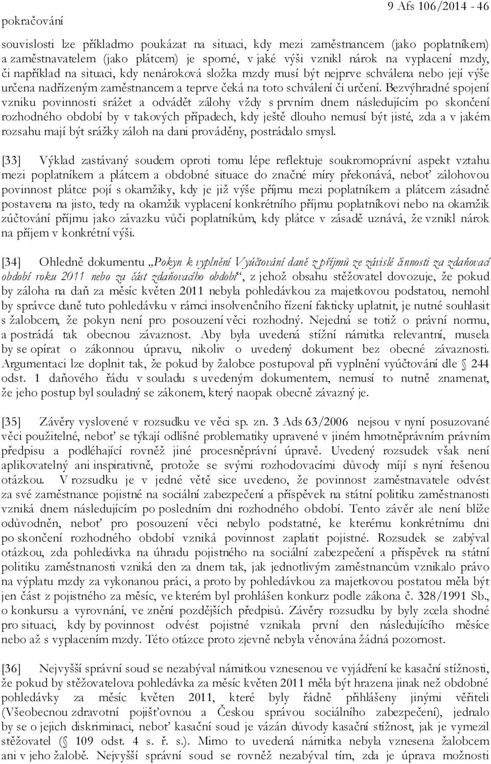 Bezvýhradné spojení vzniku povinnosti srážet a odvádět zálohy vždy s prvním dnem následujícím po skončení rozhodného období by v takových případech, kdy ještě dlouho nemusí být jisté, zda a v jakém