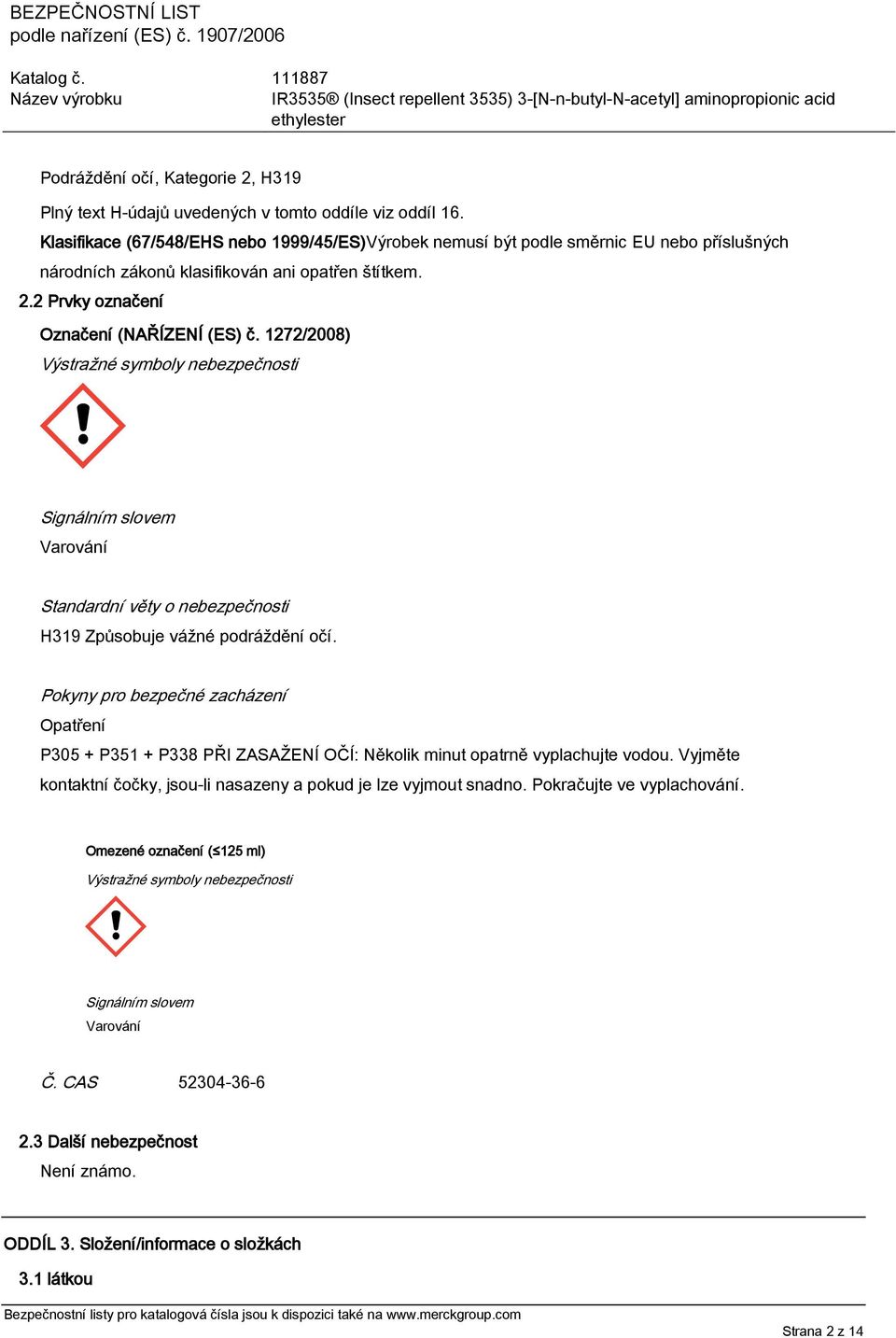 1272/2008) Výstražné symboly nebezpečnosti Signálním slovem Varování Standardní věty o nebezpečnosti H319 Způsobuje vážné podráždění očí.