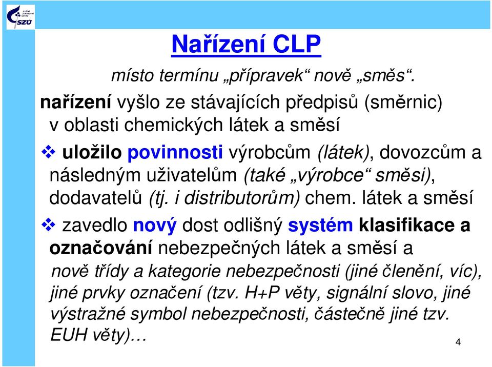 následným uživatelům (také výrobce směsi), dodavatelů (tj. i distributorům) chem.