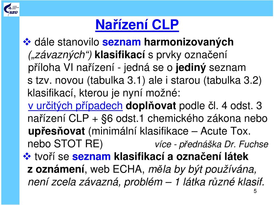 4 odst. 3 nařízení CLP + 6 odst.1 chemického zákona nebo upřesňovat (minimální klasifikace Acute Tox. nebo STOT RE) více - přednáška Dr.