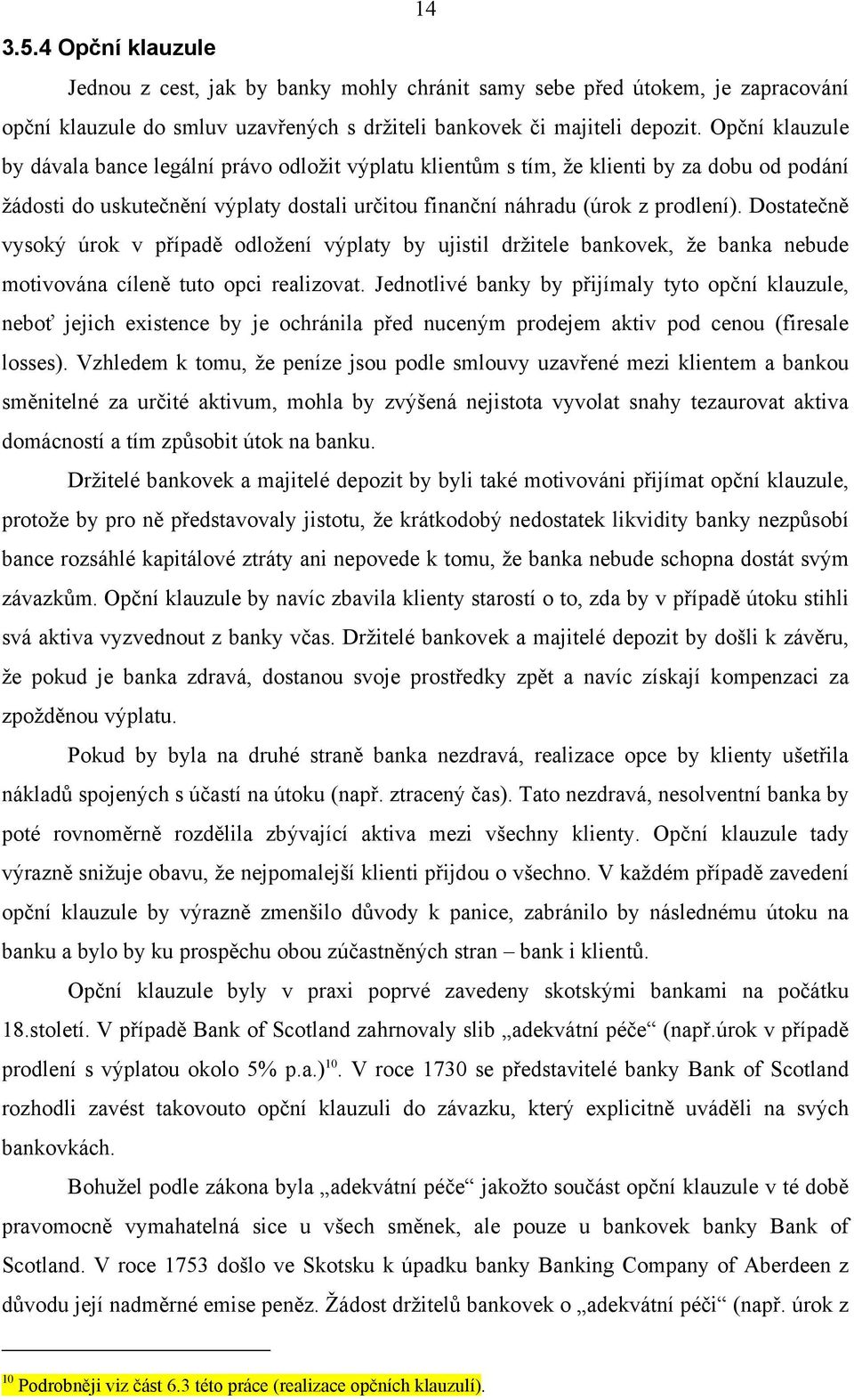 Dostatečně vysoký úrok v případě odložení výplaty by ujistil držitele bankovek, že banka nebude motivována cíleně tuto opci realizovat.