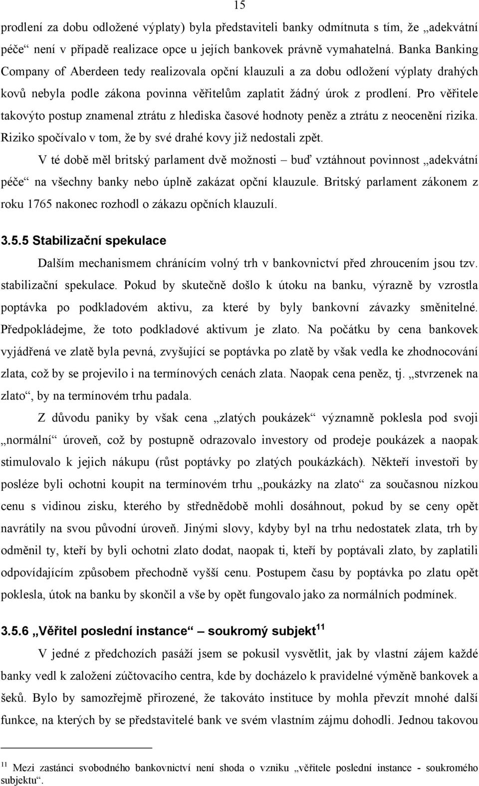 Pro věřitele takovýto postup znamenal ztrátu z hlediska časové hodnoty peněz a ztrátu z neocenění rizika. Riziko spočívalo v tom, že by své drahé kovy již nedostali zpět.