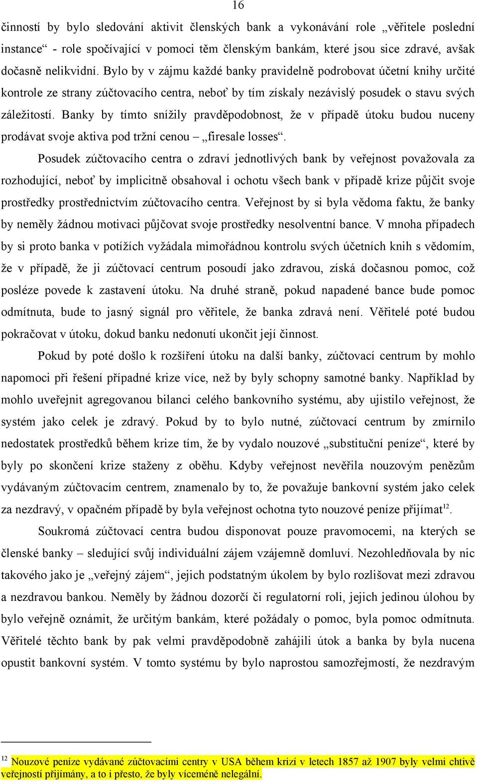 Banky by tímto snížily pravděpodobnost, že v případě útoku budou nuceny prodávat svoje aktiva pod tržní cenou firesale losses.