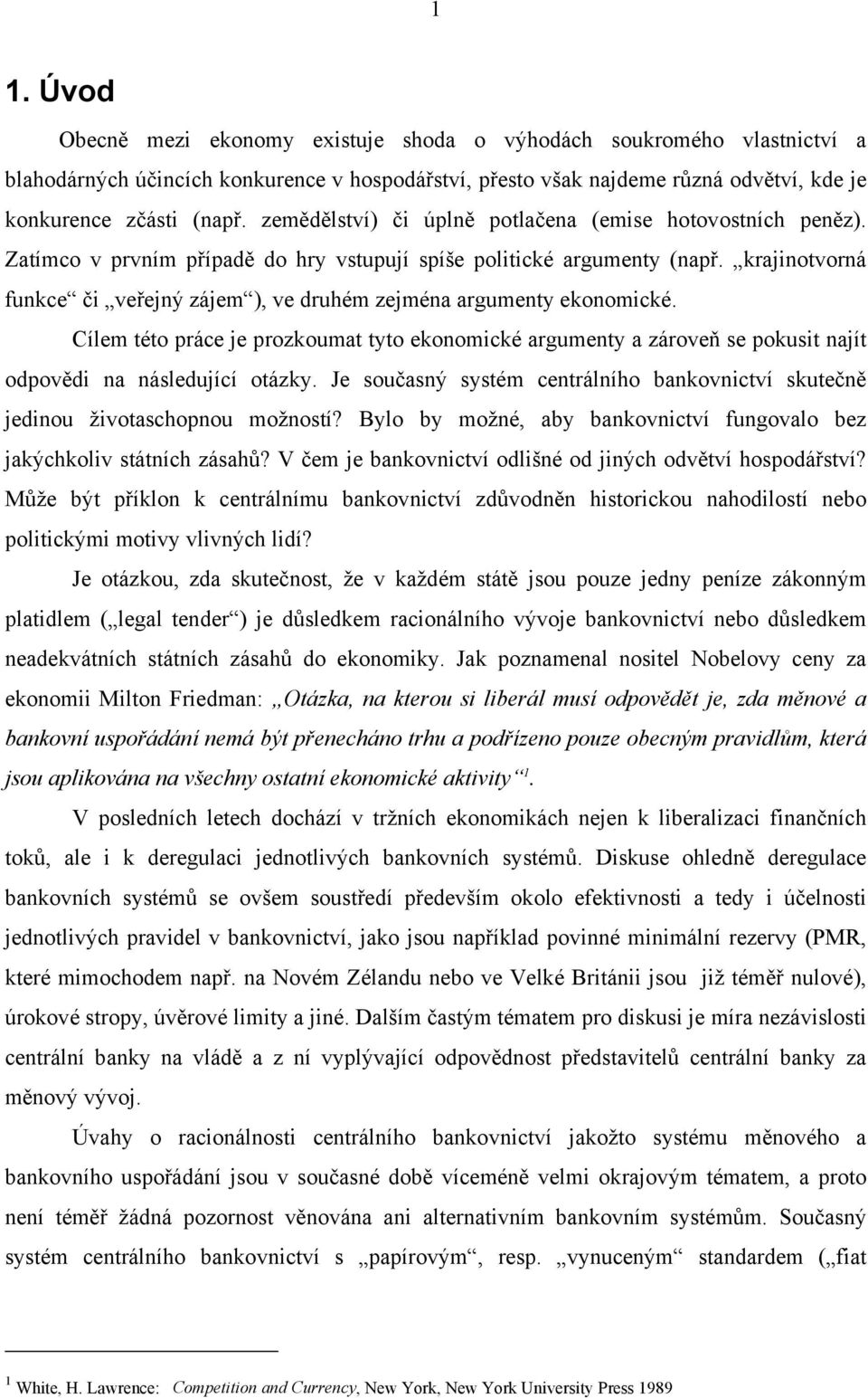 krajinotvorná funkce či veřejný zájem ), ve druhém zejména argumenty ekonomické. Cílem této práce je prozkoumat tyto ekonomické argumenty a zároveň se pokusit najít odpovědi na následující otázky.