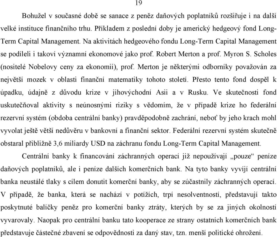 Robert Merton a prof. Myron S. Scholes (nositelé Nobelovy ceny za ekonomii), prof. Merton je některými odborníky považován za největší mozek v oblasti finanční matematiky tohoto století.