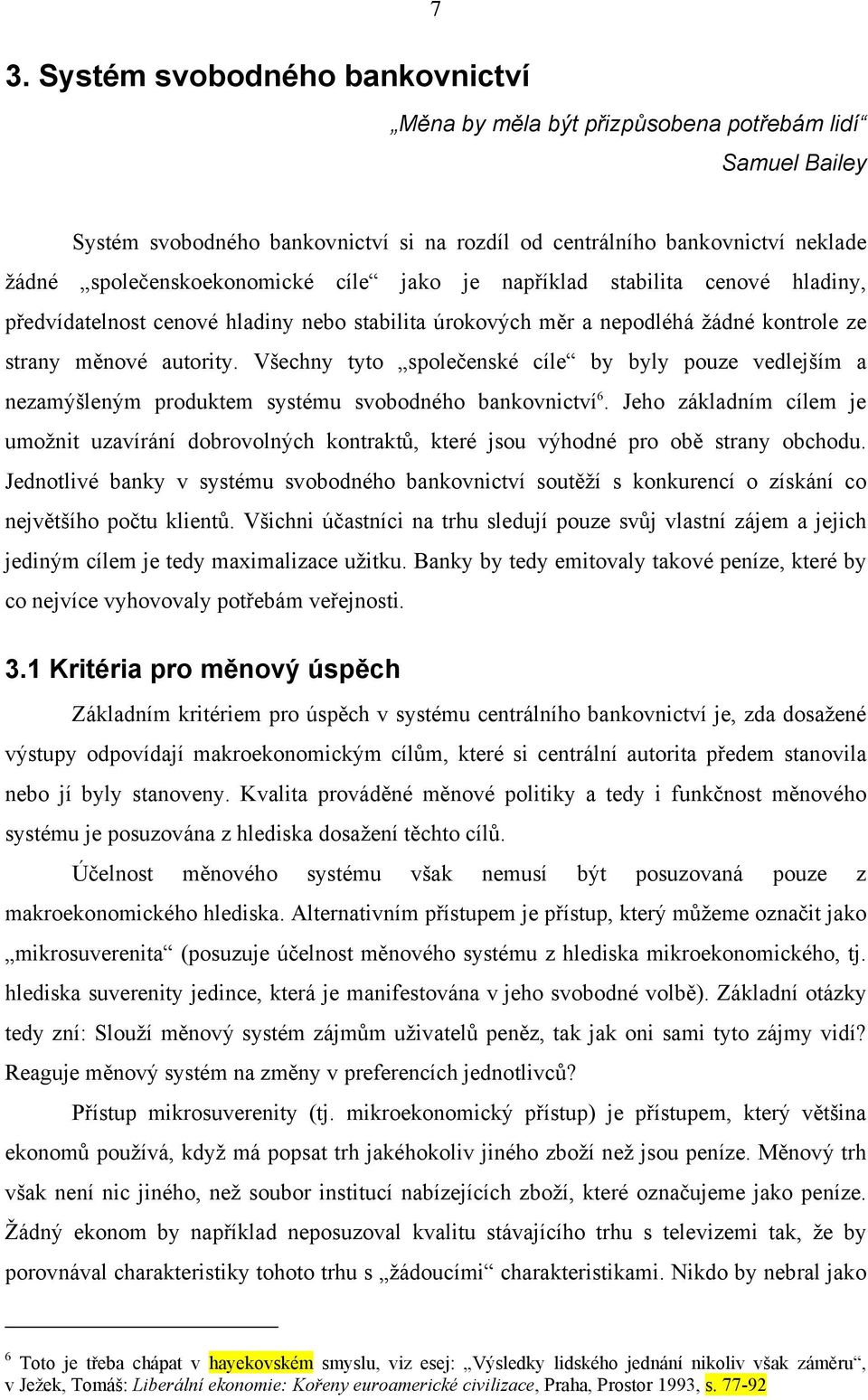 Všechny tyto společenské cíle by byly pouze vedlejším a nezamýšleným produktem systému svobodného bankovnictví 6.