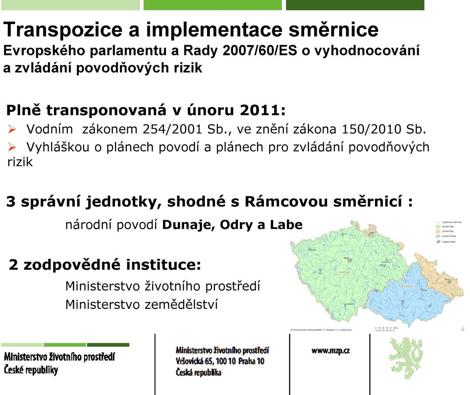 Vyhláškou o plánech povodí a plánech pro zvládání povodňových rizik 3 správní jednotky, shodné s Rámcovou