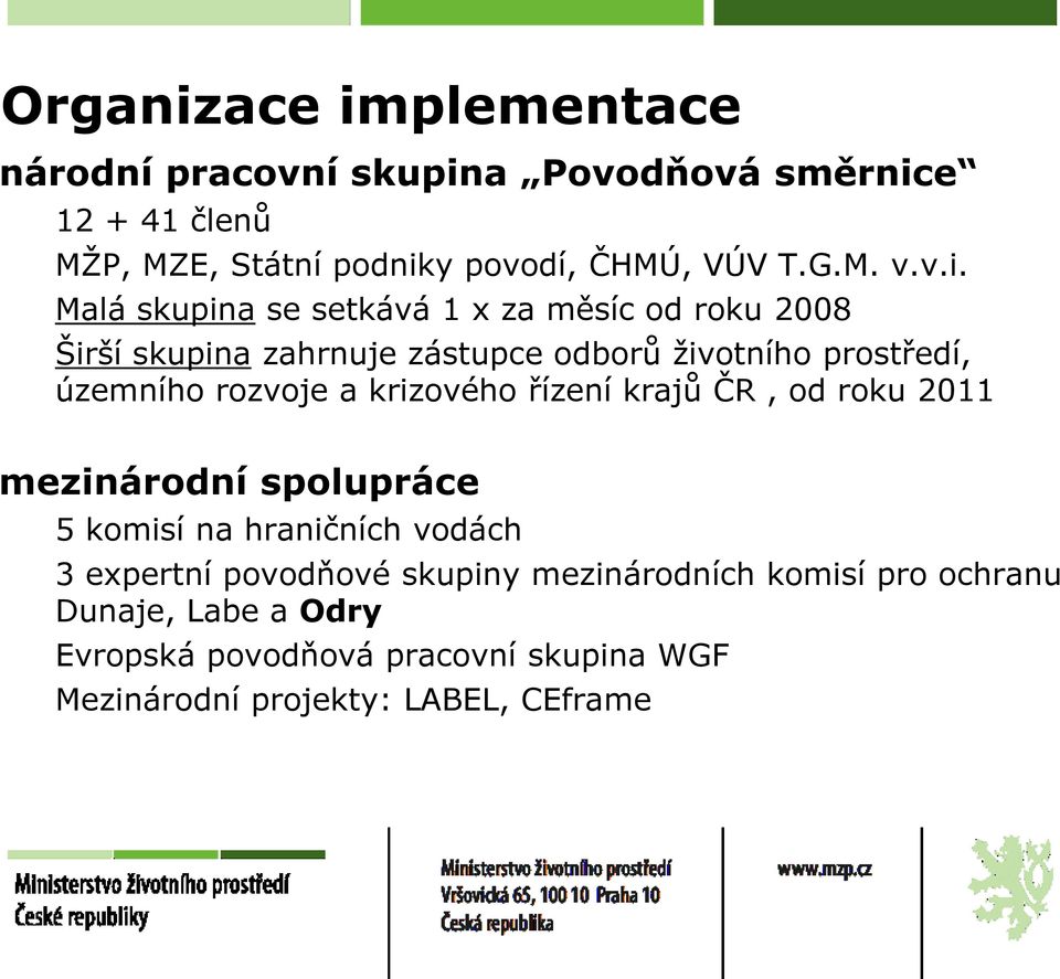 Malá skupina se setkává 1 x za měsíc od roku 2008 Širší skupina zahrnuje zástupce odborů životního prostředí, územního rozvoje a