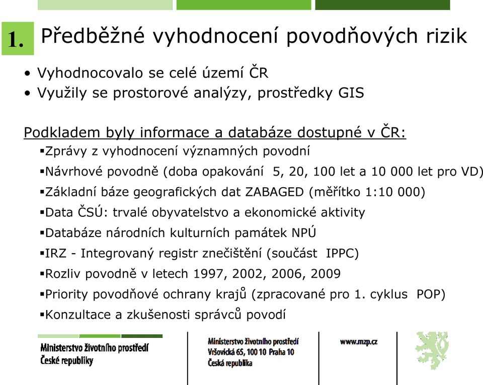 ZABAGED (měřítko 1:10 000) Data ČSÚ: trvalé obyvatelstvo a ekonomické aktivity Databáze národních kulturních památek NPÚ IRZ - Integrovaný registr znečištění