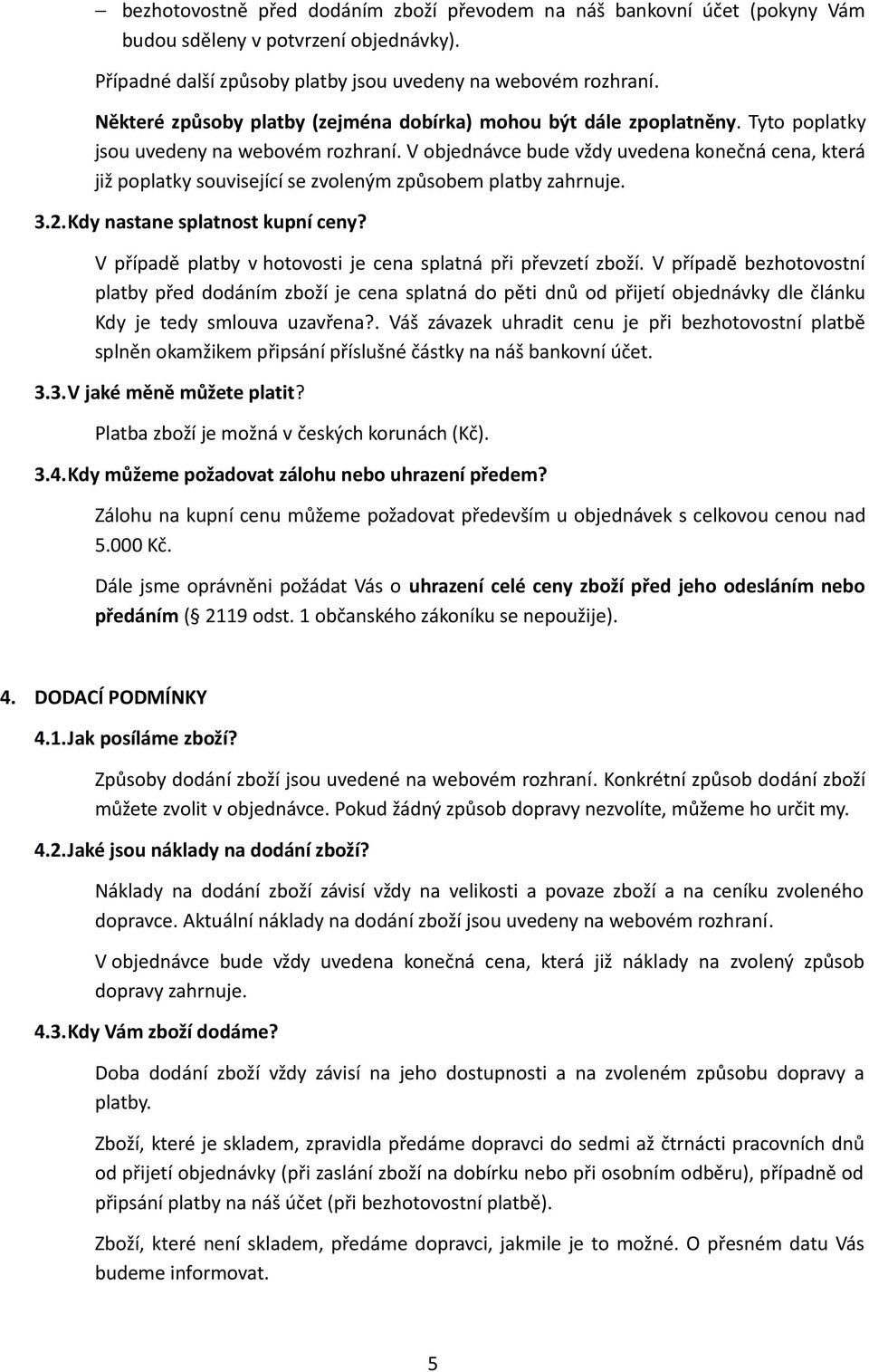 V objednávce bude vždy uvedena konečná cena, která již poplatky související se zvoleným způsobem platby zahrnuje. 3.2.Kdy nastane splatnost kupní ceny?