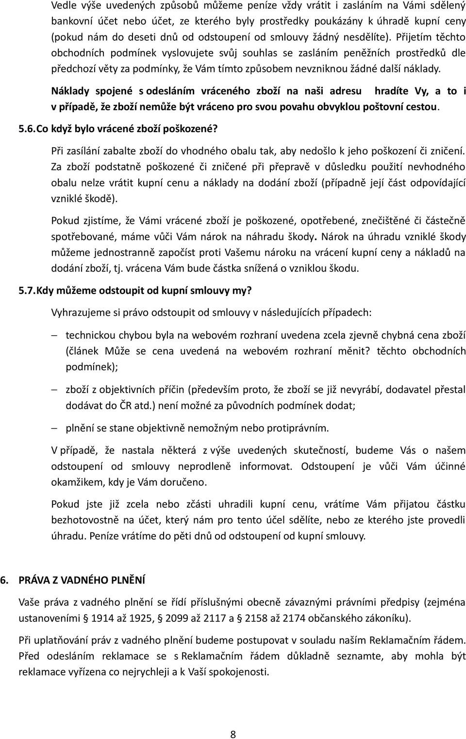 Přijetím těchto obchodních podmínek vyslovujete svůj souhlas se zasláním peněžních prostředků dle předchozí věty za podmínky, že Vám tímto způsobem nevzniknou žádné další náklady.