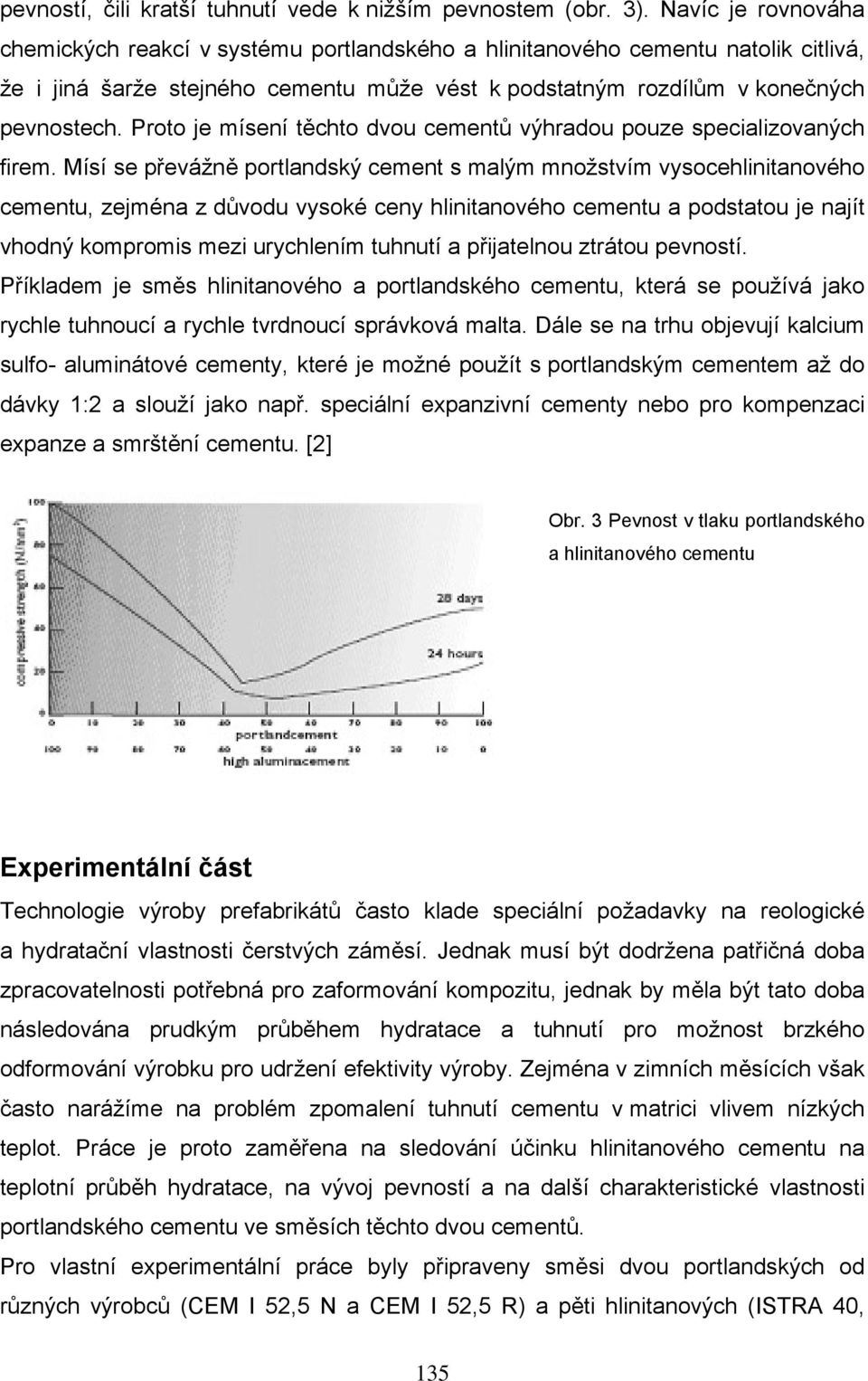 Proto je mísení těchto dvou cementů výhradou pouze specializovaných firem.