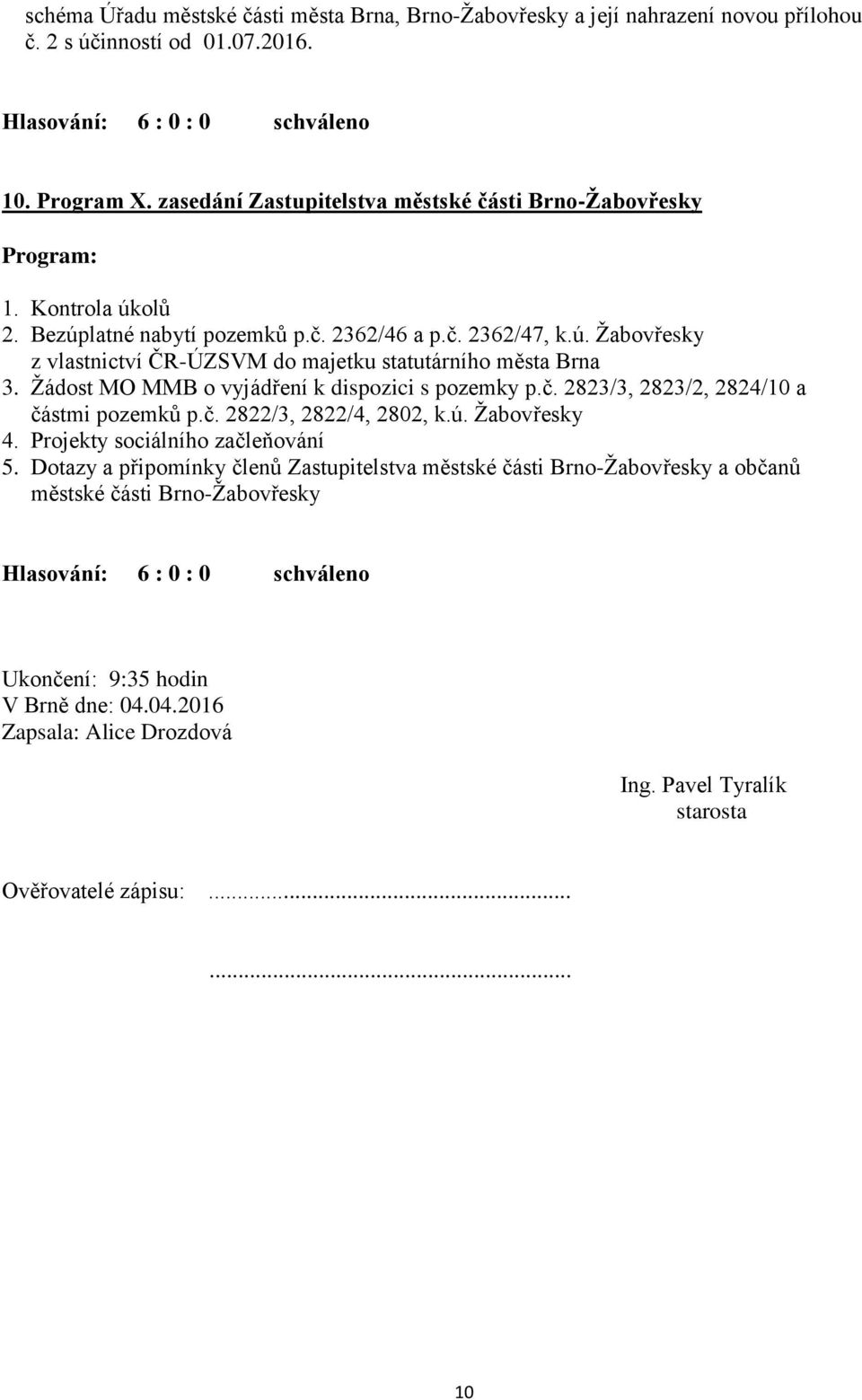 Žádost MO MMB o vyjádření k dispozici s pozemky p.č. 2823/3, 2823/2, 2824/10 a částmi pozemků p.č. 2822/3, 2822/4, 2802, k.ú. Žabovřesky 4. Projekty sociálního začleňování 5.