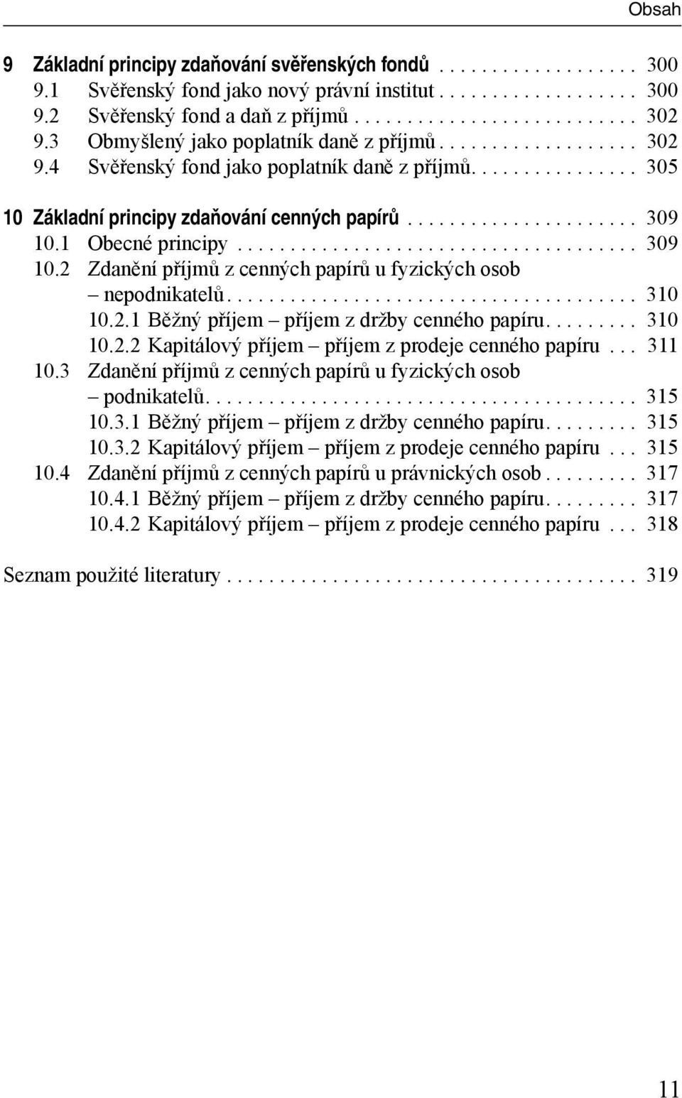 1 Obecné principy...................................... 309 10.2 Zdanění příjmů z cenných papírů u fyzických osob nepodnikatelů....................................... 310 10.2.1 Běžný příjem příjem z držby cenného papíru.