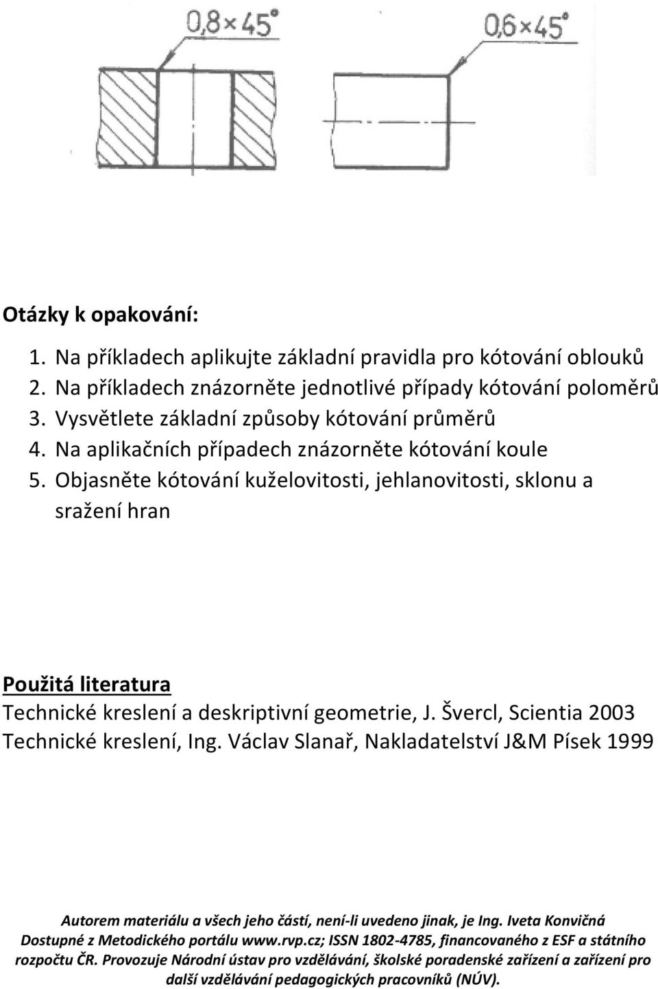 Objasněte kótování kuželovitosti, jehlanovitosti, sklonu a sražení hran Použitá literatura Technické kreslení a deskriptivní geometrie, J. Švercl, Scientia 2003 Technické kreslení, Ing.