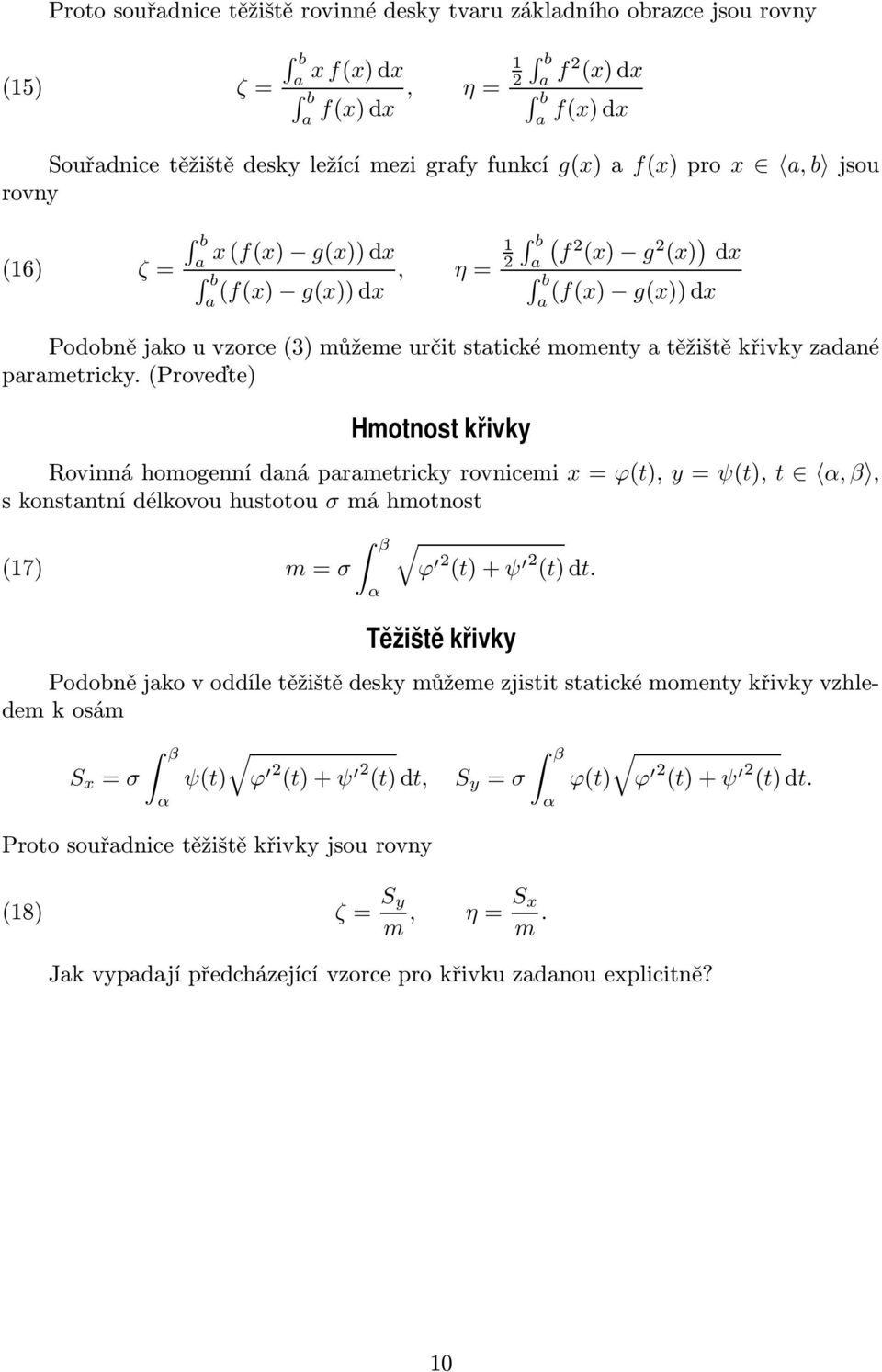 (Proveďte) Hmotnost křivk Rovinná homogenní dná prmetrick rovnicemi = ϕ(t), = ψ(t), t, β, s konstntní délkovou hustotou σ má hmotnost β (7) m = σ ϕ (t) + ψ (t) dt.