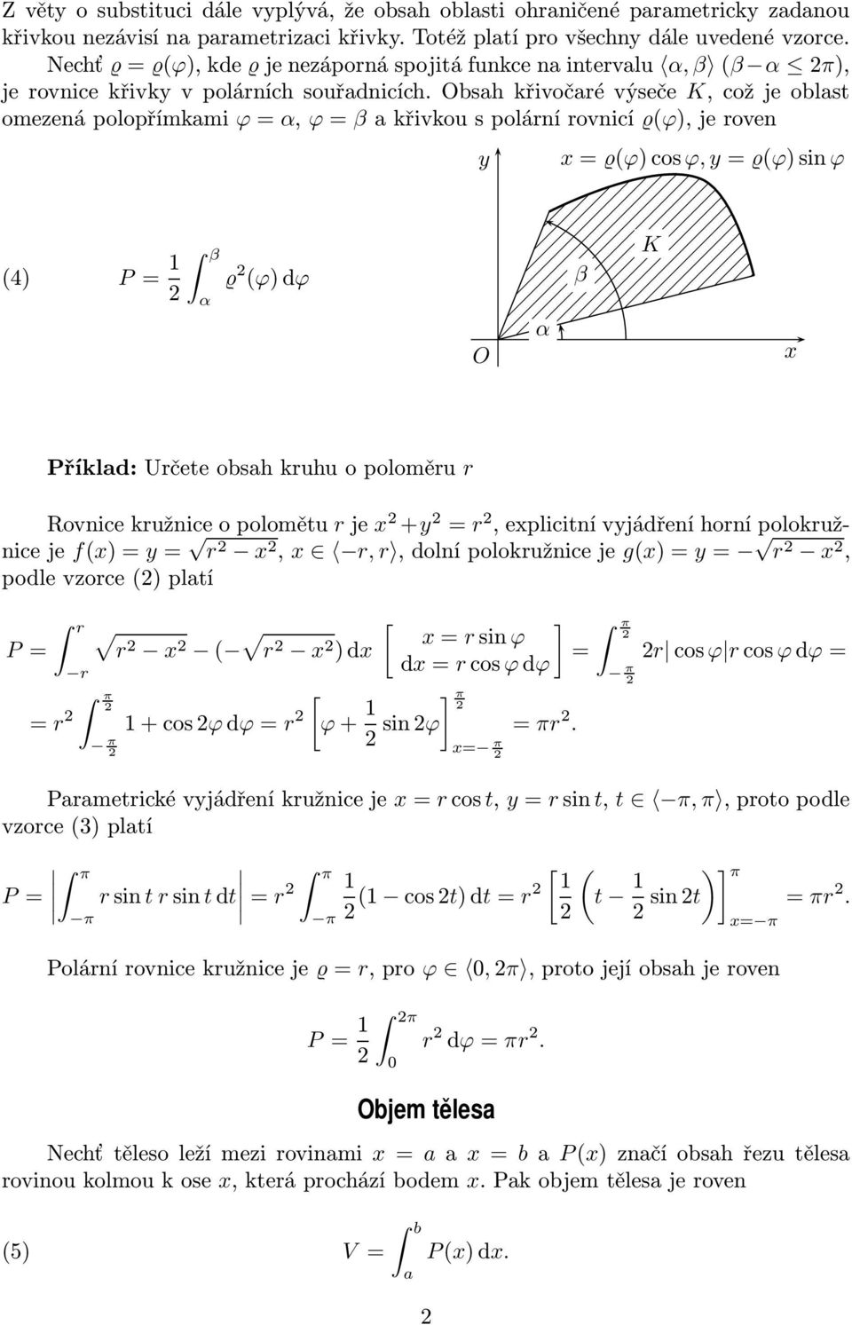 bsh křivočré výseče K, což je oblst omezená polopřímkmi ϕ =, ϕ = β křivkou s polární rovnicí ϱ(ϕ), je roven = ϱ(ϕ) cos ϕ, = ϱ(ϕ) sin ϕ (4) P = β ϱ (ϕ) dϕ β K Příkld: Určete obsh kruhu o poloměru r