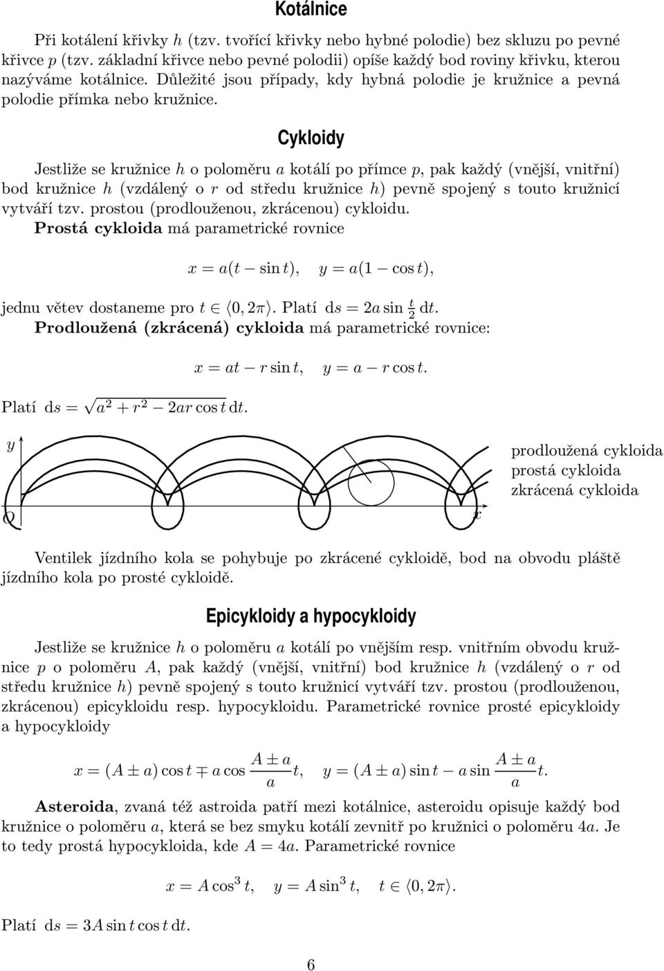 Ckloid Jestliže se kružnice h o poloměru kotálí po přímce p, pk kždý (vnější, vnitřní) bod kružnice h (vzdálený o r od středu kružnice h) pevně spojený s touto kružnicí vtváří tzv.