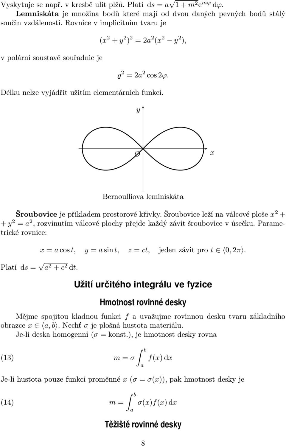 Šroubovice leží n válcové ploše + + =, rozvinutím válcové ploch přejde kždý závit šroubovice v úsečku. Prmetrické rovnice: Pltí ds = + c dt. = cos t, = sin t, z = ct, jeden závit pro t 0, π.