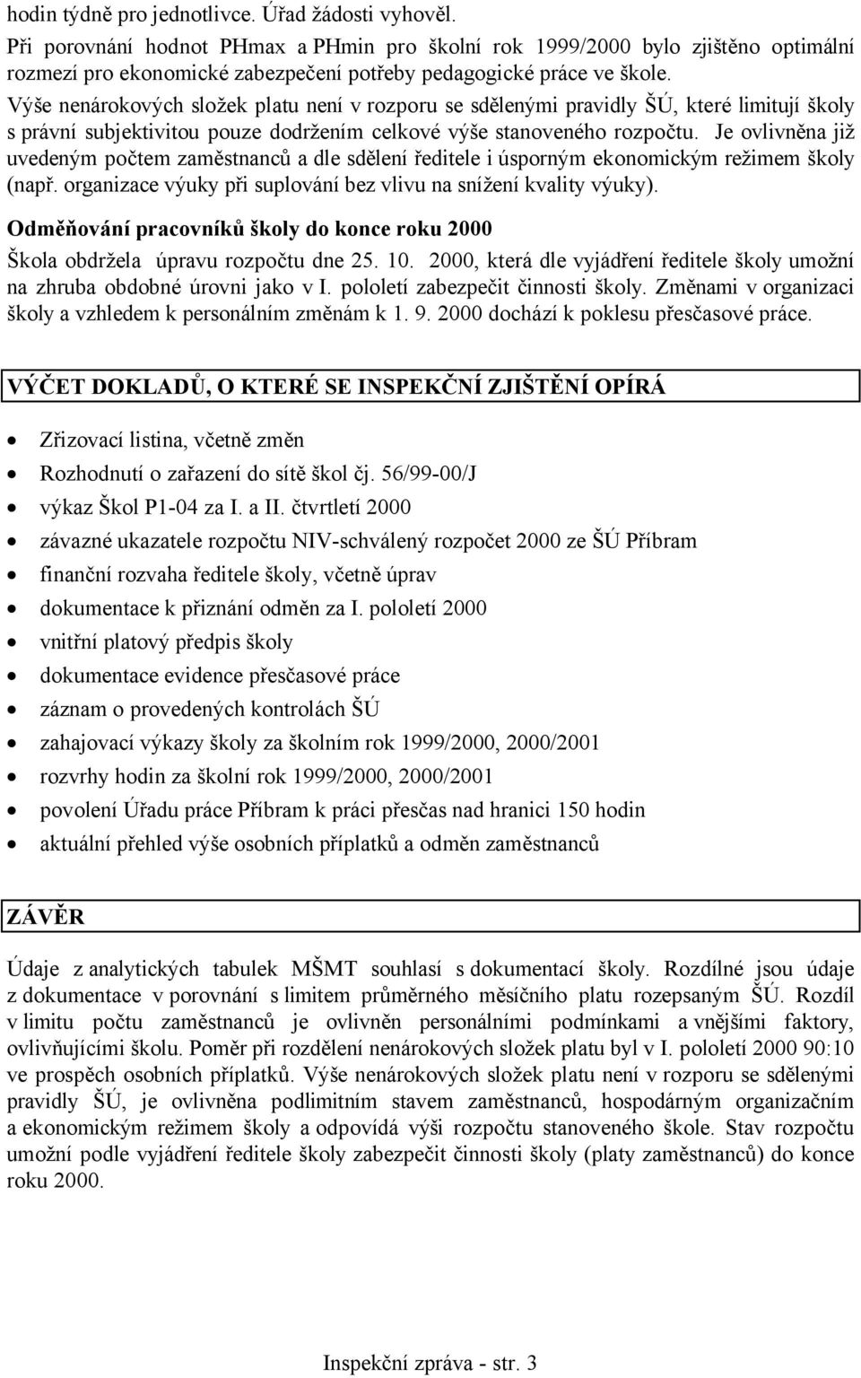 Výše nenárokových složek platu není v rozporu se sdělenými pravidly ŠÚ, které limitují školy s právní subjektivitou pouze dodržením celkové výše stanoveného rozpočtu.