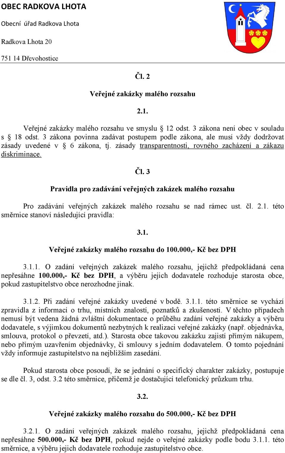 3 Pravidla pro zadávání veřejných zakázek malého rozsahu Pro zadávání veřejných zakázek malého rozsahu se nad rámec ust. čl. 2.1. této směrnice stanoví následující pravidla: 3.1. Veřejné zakázky malého rozsahu do 100.