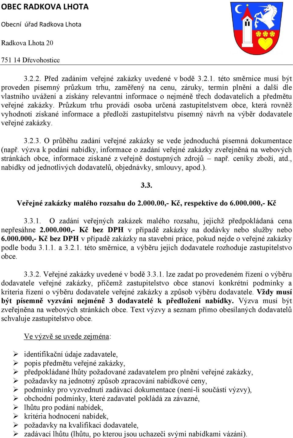 veřejné zakázky. Průzkum trhu provádí osoba určená zastupitelstvem obce, která rovněž vyhodnotí získané informace a předloží zastupitelstvu písemný návrh na výběr dodavatele veřejné zakázky. 3.