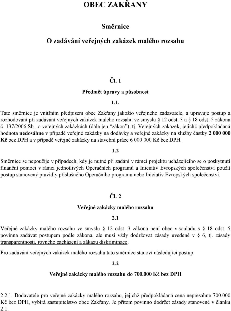 1. Tato směrnice je vnitřním předpisem obce Zakřany jakožto veřejného zadavatele, a upravuje postup a rozhodování při zadávání veřejných zakázek malého rozsahu ve smyslu 12 odst. 3 a 18 odst.